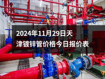 2024年11月29日天津鍍鋅管價(jià)格今日?qǐng)?bào)價(jià)表
