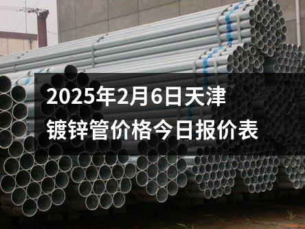 2025年2月6日天津鍍鋅管價(jià)格今日報(bào)價(jià)表