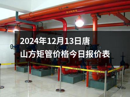 2024年12月13日唐山方矩管價格今日報價表