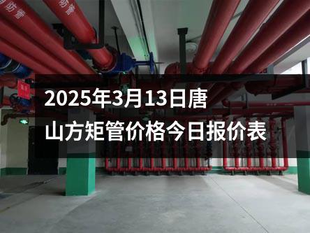 2025年3月13日唐山方矩管價格今日報價表