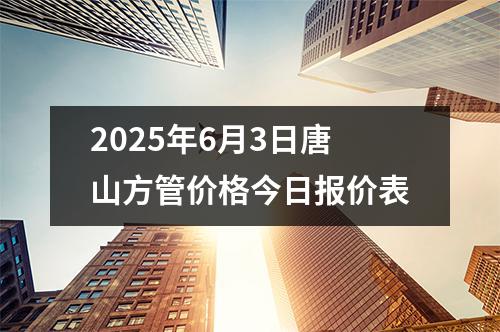 2025年6月3日唐山方管價(jià)格今日報(bào)價(jià)表