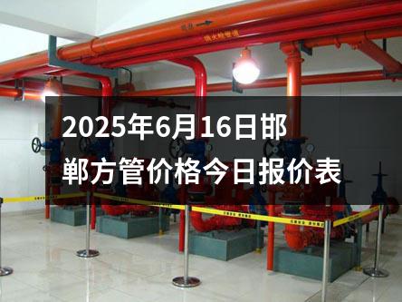 2025年6月16日邯鄲方管價(jià)格今日?qǐng)?bào)價(jià)表