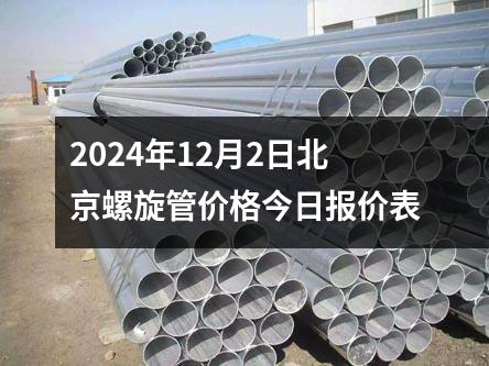 2024年12月2日北京螺旋管價(jià)格今日?qǐng)?bào)價(jià)表