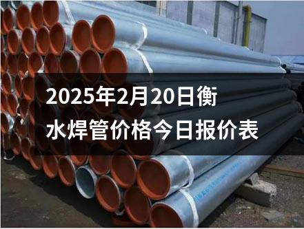 2025年2月20日衡水<a href=http://www.chanhal.net.cn/hanguan/ target=_blank class=infotextkey>焊管</a>價格今日報價表