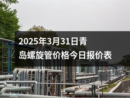 2025年3月31日青島螺旋管價格今日報價表
