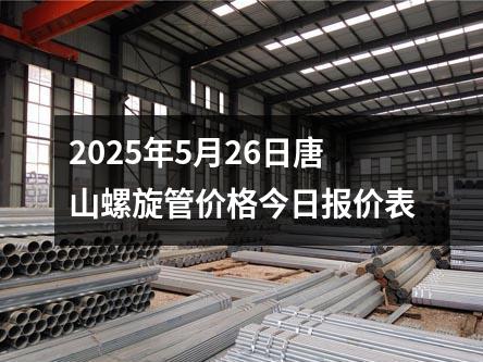 2025年5月26日唐山螺旋管價(jià)格今日?qǐng)?bào)價(jià)表