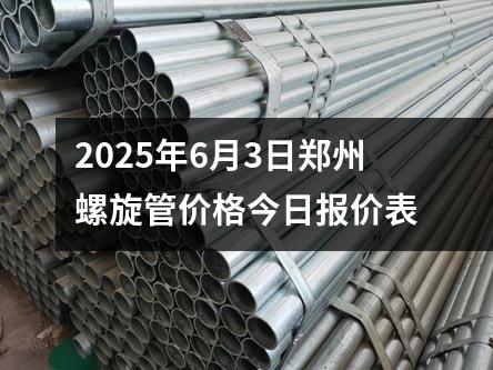 2025年6月3日鄭州螺旋管價(jià)格今日報(bào)價(jià)表