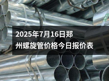 2025年7月16日鄭州螺旋管價格今日報價表