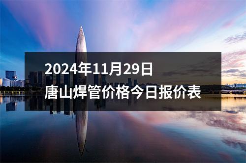 2024年11月29日唐山焊管價(jià)格今日?qǐng)?bào)價(jià)表