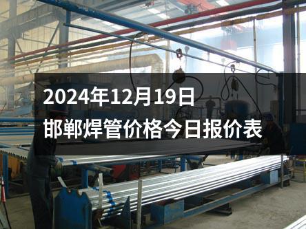 2024年12月19日邯鄲焊管價格今日報價表