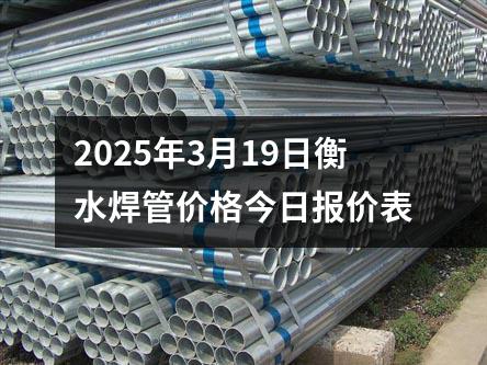 2025年3月19日衡水焊管價(jià)格今日?qǐng)?bào)價(jià)表
